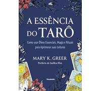 A essência do tarô: Como usar óleos essenciais, magia e rituais para aprimorar suas leituras