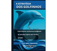 A Estratégia dos Golfinhos: Como detectar movimentos inteligentes do mercado e operar com clareza e precisão (Publicações Wall Street - Finanças - Investimentos - Trading e Bolsa)