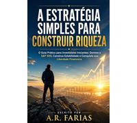 A Estratégia Simples para Construir Riqueza: O Guia Prático para Investidores Iniciantes: Domine o S&P 500, Construa Estabilidade e Conquiste sua Liberdade Financeira
