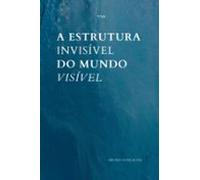 A Estrutura Invisível Do Mundo Visível (ebook)