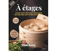 À étages: Le livre de recettes au panier vapeur en bambou pour des plats chinois rapides, sains et des dîners faciles en semaine