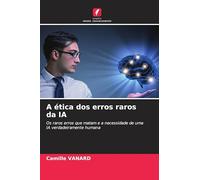 A ética dos erros raros da IA: Os raros erros que matam e a necessidade de uma IA verdadeiramente humana
