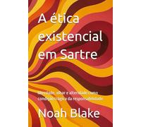 A ética existencial em Sartre: liberdade, olhar e alteridade como condição trágica da responsabilidade