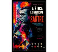 A ÉTICA EXISTENCIAL EM SARTRE: Ontologia, Liberdade e a Condição Trágica da Responsabilidade
