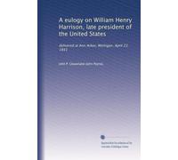 A eulogy on William Henry Harrison, late president of the United States: delivered at Ann Arbor, Michigan, April 22, 1841