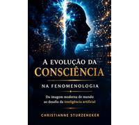 A Evolução da Consciência: Do Corpo ao Problema do Humano em um Mundo de Inteligências: 1 (O Humano Ainda Não É)