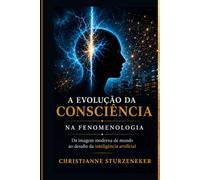 A Evolução da Consciência: Do Corpo ao Problema do Humano em um Mundo de Inteligências (O Humano Ainda Não É)
