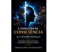 A Evolução da Consciência na Fenomenologia - Da imagem moderna de mundo ao desafio da Inteligência Artificial