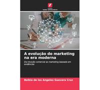 A evolução do marketing na era moderna: Da intuição comercial ao marketing baseado em evidências