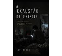 A EXAUSTÃO DE EXISTIR: Como a vida moderna transformou o ser humano em uma mente permanentemente cansada (A Consciência Fragmentada)