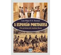 A expansão portuguesa : um prisma de muitas faces / Luís Filipe F. R. Thomaz.