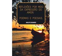 A EXPRESSÃO DO AMOR ATRAVÉS DE POEMAS, POESIAS E REFLEXÕES