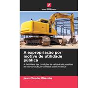 A expropriação por motivo de utilidade pública: A fiabilidade das condições de validade das medidas de expropriação por utilidade pública na RDC