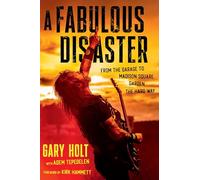 A Fabulous Disaster: From the Garage to Madison Square Garden, the Hard Way