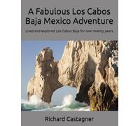 A Fabulous Los Cabos Baja Mexico Adventure: Lived and explored Los Cabos Baja for over twenty years