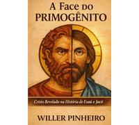 A Face do Primogênito: Cristo Revelado na História de Esaú e Jacó