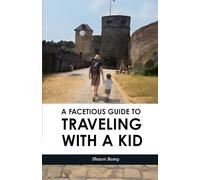 A Facetious Guide to Traveling with a Kid: Tips and tricks for successful trips