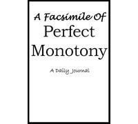 A Facsimile Of Perfect Monotony: A Daily Journal of the Routine Mundane