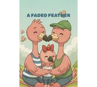 A Faded Feather: A Children’s Book Inspired by Motherhood