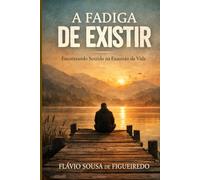 A FADIGA DE EXISTIR: Quando viver se torna um esforço constante