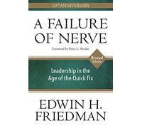 A Failure of Nerve: Leadership in the Age of the Quick Fix (10th Anniversary, Revised Edition)
