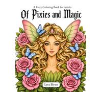 A Fairy Coloring Book for Adults: Of Pixies and Magic, Intricate Illustrations with Portraits, Enchanted Scenes and Floral Art (Fantasy Coloring Books for Adults)