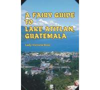 A Fairy Guide to Lake Atitlan, Guatemala: A Journey into the Jungle