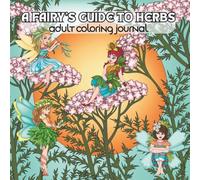 A Fairy's Guide To Herbs Adult Coloring Journal: Mindful Prompts, Whimsical Remedies, and Creative Relaxation