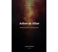 A FAITH-BASED GUIDE TO HEALING Ashes to Altar: Rising Fierce from the Wreckage of Love