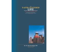 A FAITH-CENTERED LIFE: The Journey, Ministry, Leadership, and Vision of Rev. Dr. Silas Kanyabigega, PhD