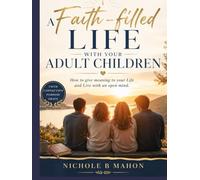 A Faith-filled life with your adult children: How to give meaning to your Life and Live with an open mind