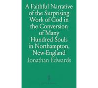 A Faithful Narrative of the Surprising Work of God in the Conversion of Many Hundred Souls in Northampton, New-England: In Conversion of Souls in Northampton, New-England