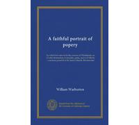 A faithful portrait of popery: by which it is seen to be the reverse of Christianity; as it is the destruction of morality, piety, and civil liberty : ... preach'd at St. Jame's church, Westminster