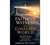 A Faithful Witness in a Confused World: How Christians Can Pursue Truth in the Age of Misinformation (Faith in the Digital Age)