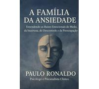 A Família da Ansiedade: Entendendo as Raízes Emocionais do Medo, da Incerteza, do descontrole e da Preocupação (Psicologia)