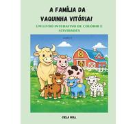 A FamÍlia da Vaquinha Vitória!: Livro Interativo de Atividades e Colorir: Uma História Doce sobre Família, Amizade e Descobertas na Fazenda. (As aventuras de Vitória.)