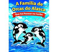 A Família de Orcas do Alasca: Que Foi Passear no Caribe: 9 (Coleção Aventuras no Fundo do Mar)