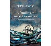 A família em meio à tormenta: Como a cruz redefine o lar