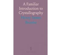 A Familiar Introduction to Crystallography: Principles and Use of the Goniometer, Mathematical Relations, and Mineral Forms