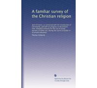 A familiar survey of the Christian religion: And of history, as connected with the introduction of Christianity, and with its progress to the present ... the course of public or of private education