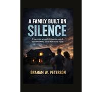 A Family Built on Silence: A True Crime Account of Domestic Control, Hidden Infidelity, and the Watts Family Tragedy