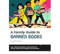 A Family Guide to Banned Books: A Family Resource with Lists, Reflection Questions, and Printable Activities for Readers from 0-16