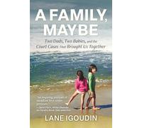 A Family, Maybe: Two Dads, Two Babies, and the Court Cases That Brought Us Together