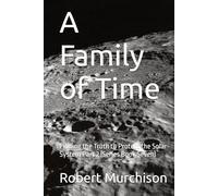 A Family of Time: Finding the Truth to Protect the Solar System Part 2 (Series Book Seven)