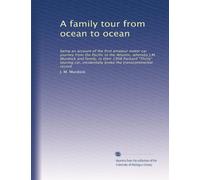 A family tour from ocean to ocean: being an account of the first amateur motor car journey from the Pacific to the Atlantic, whereby J.M. Murdock and ... broke the transcontinental record