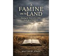 A Famine in The Land: Hearing the Word of the LORD in an Age of Familiarity