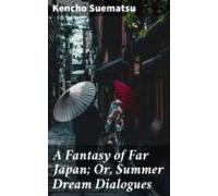 A Fantasy Of Far Japan; Or Summer Dream Dialogues (ebook)
