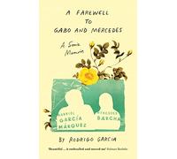 A Farewell to Gabo and Mercedes: A Son’s Memoir of Gabriel Garcίa Marquez and Mercedes Barcha