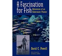 A Fascination for Fish: Adventures of an Underwater Pioneer: 3 (UC Press/Monterey Bay Aquarium Series in Marine Conservation)