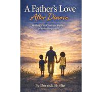A Father’s Love After Divorce: Healing, Faith, and the Journey of Rebuilding a Life